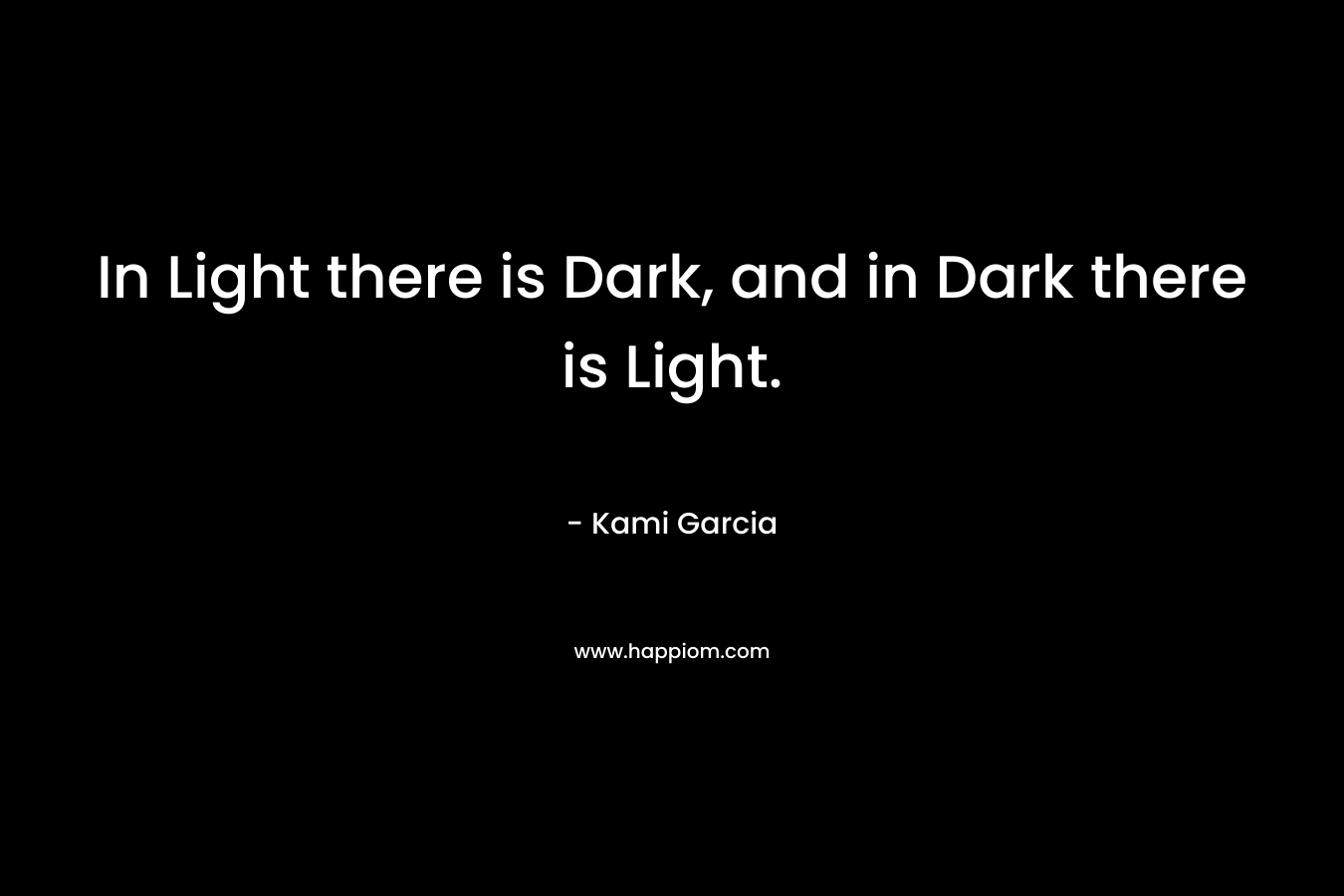 In Light there is Dark, and in Dark there is Light.