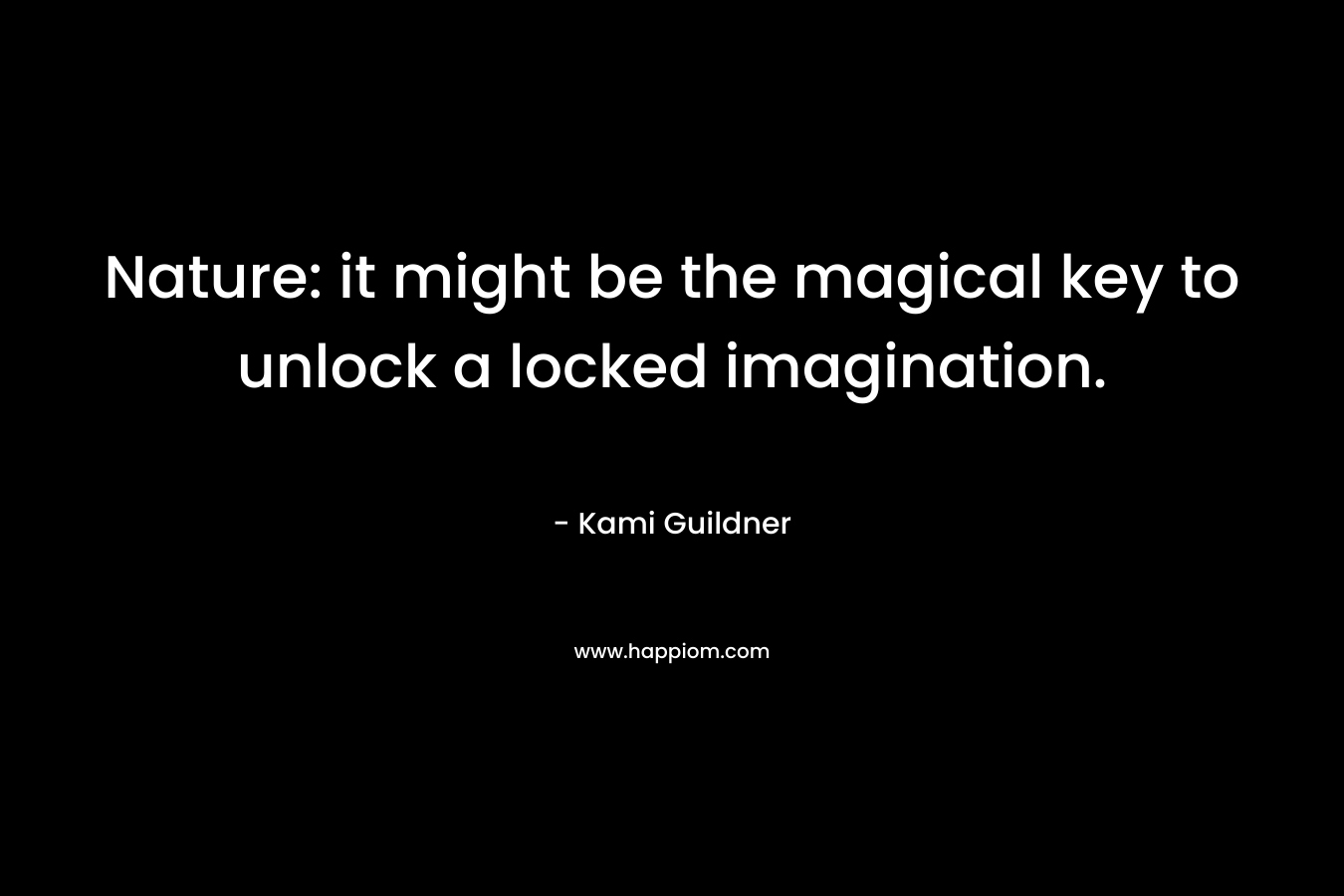 Nature: it might be the magical key to unlock a locked imagination.