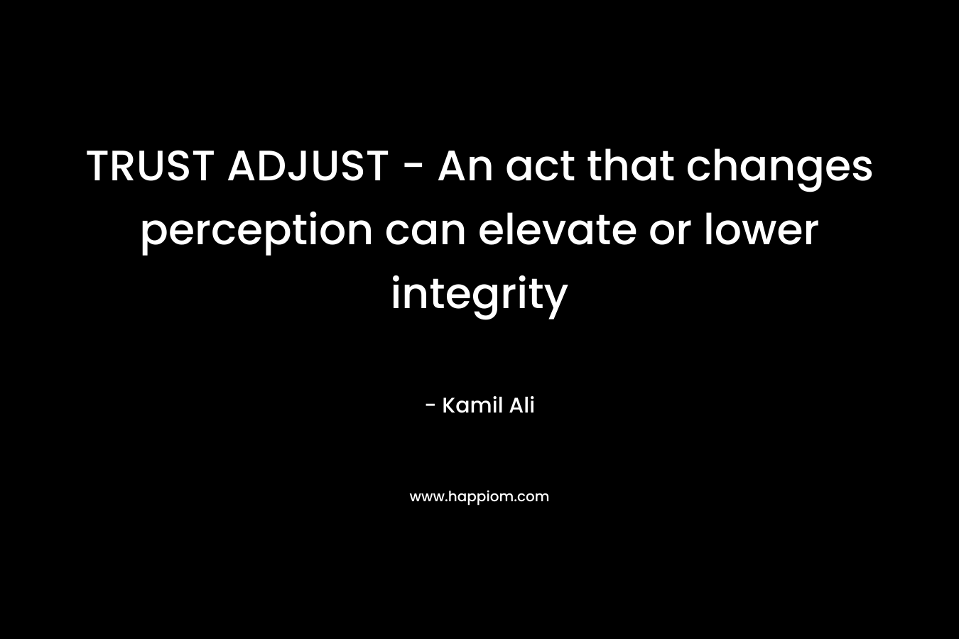 TRUST ADJUST - An act that changes perception can elevate or lower integrity