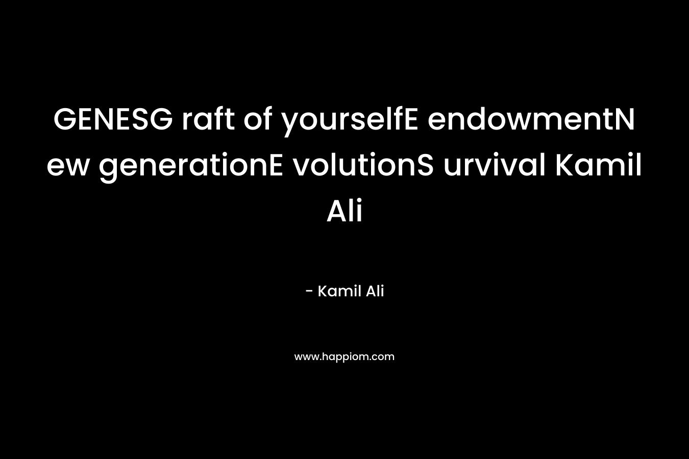 GENESG raft of yourselfE endowmentN ew generationE volutionS urvival Kamil Ali – Kamil Ali