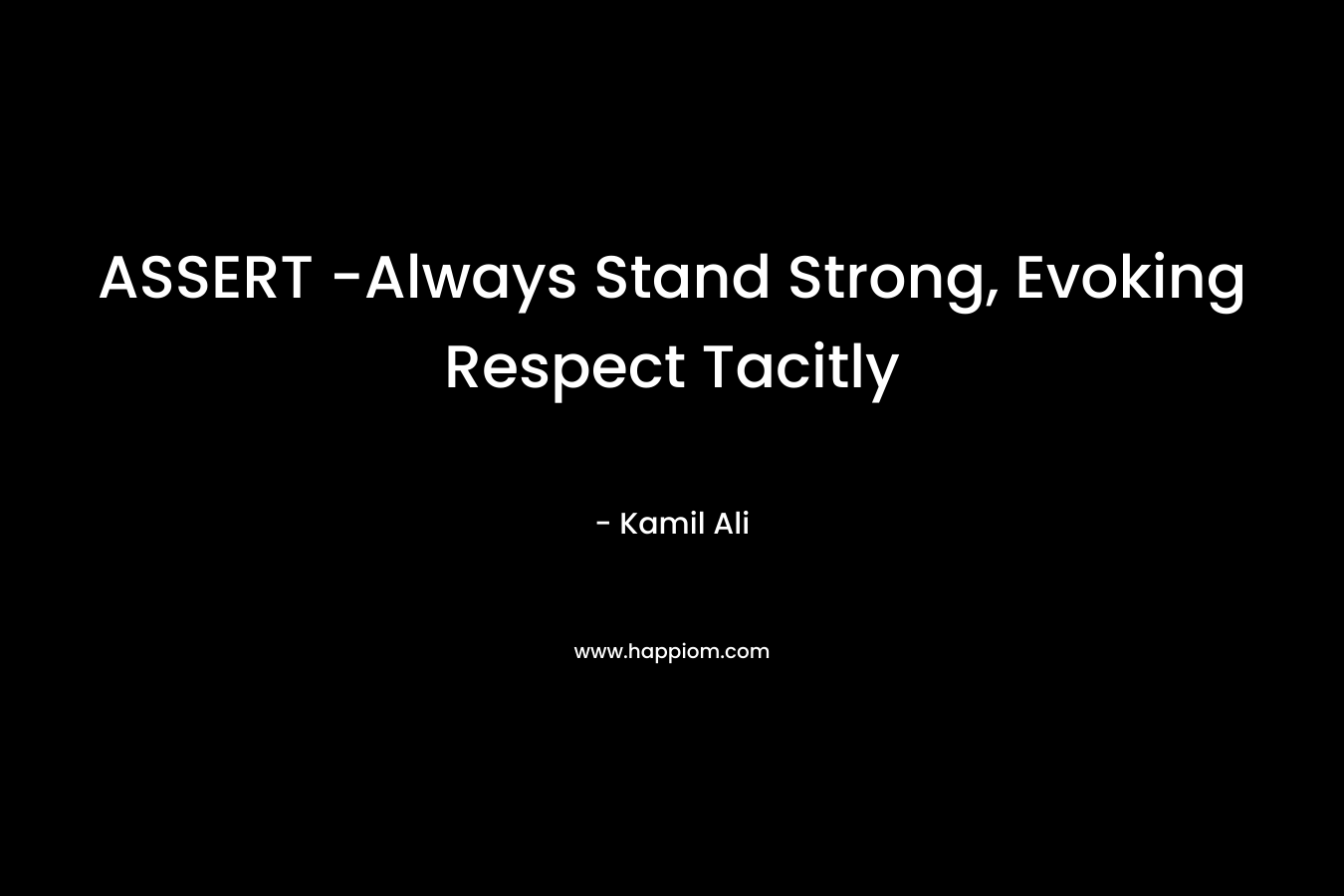 ASSERT -Always Stand Strong, Evoking Respect Tacitly – Kamil Ali