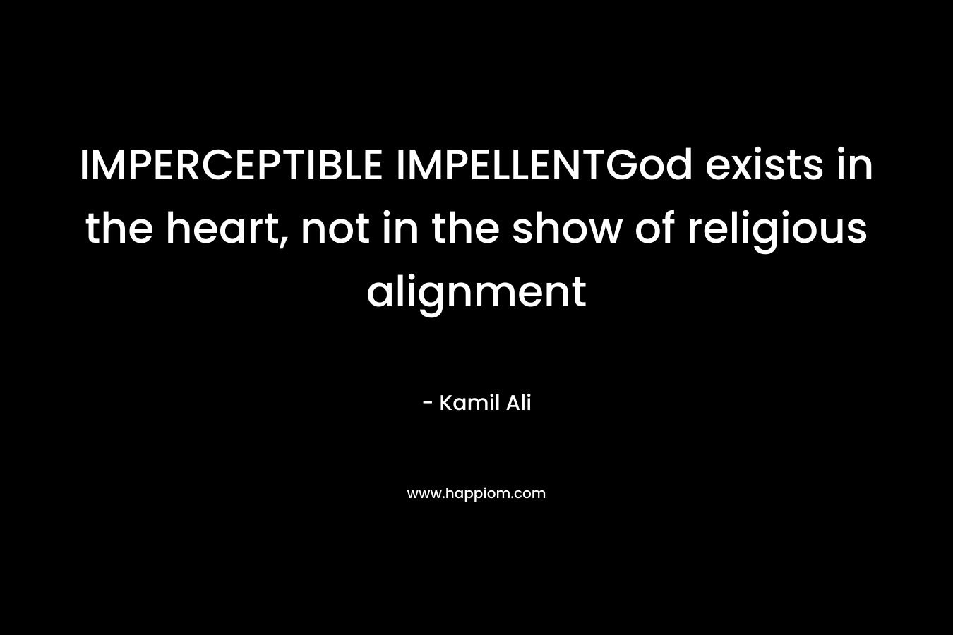 IMPERCEPTIBLE IMPELLENTGod exists in the heart, not in the show of religious alignment – Kamil Ali