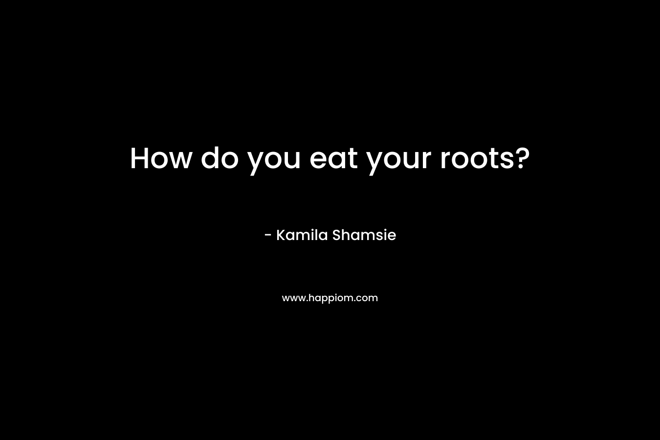 How do you eat your roots?