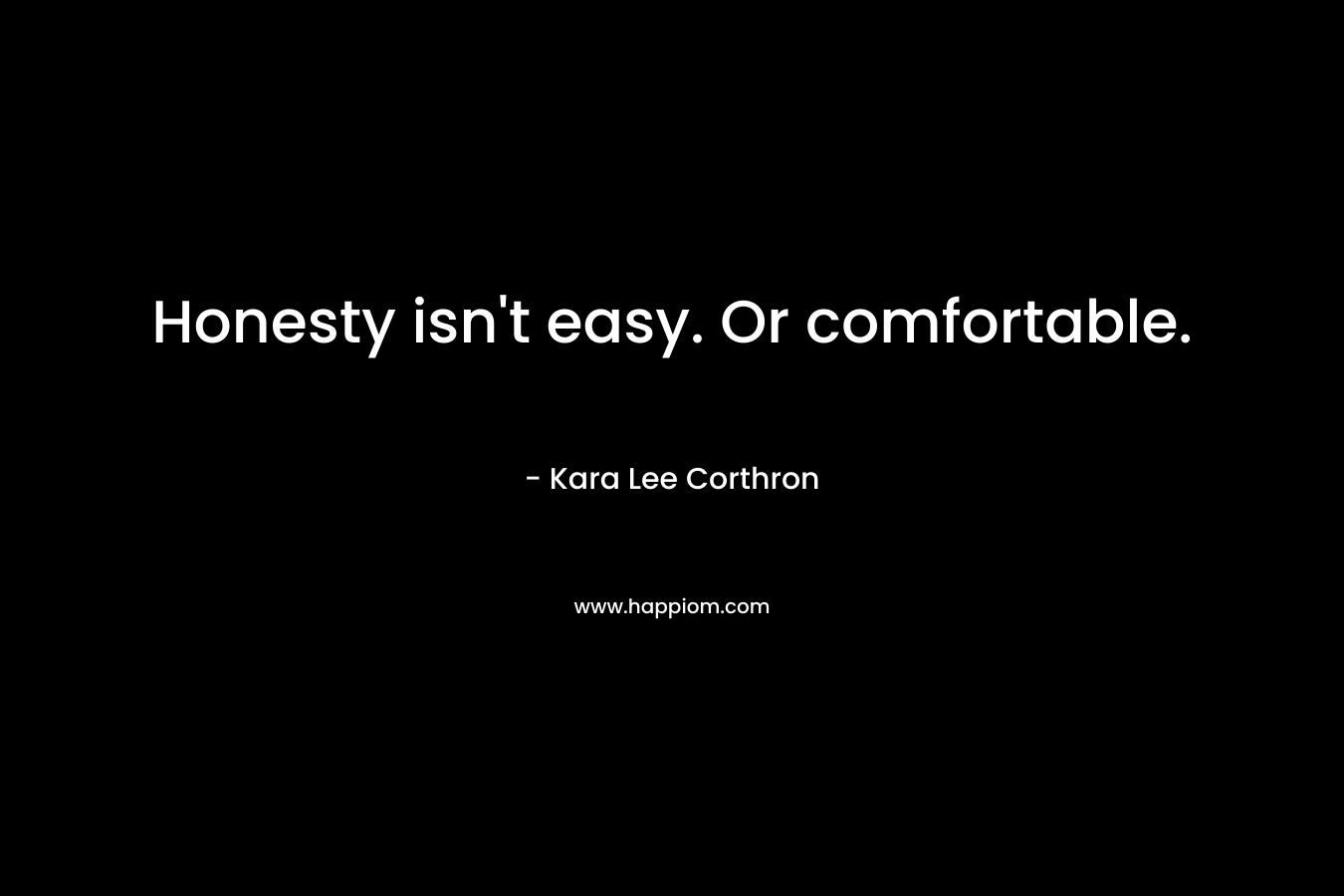 Honesty isn't easy. Or comfortable.