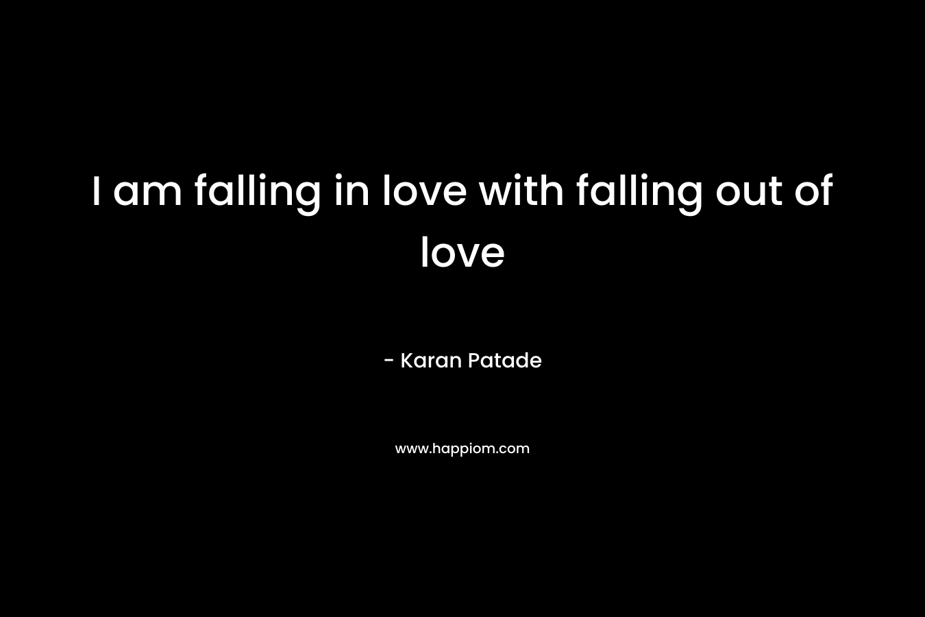 I am falling in love with falling out of love