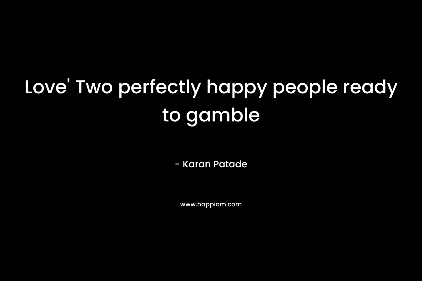 Love’ Two perfectly happy people ready to gamble – Karan Patade