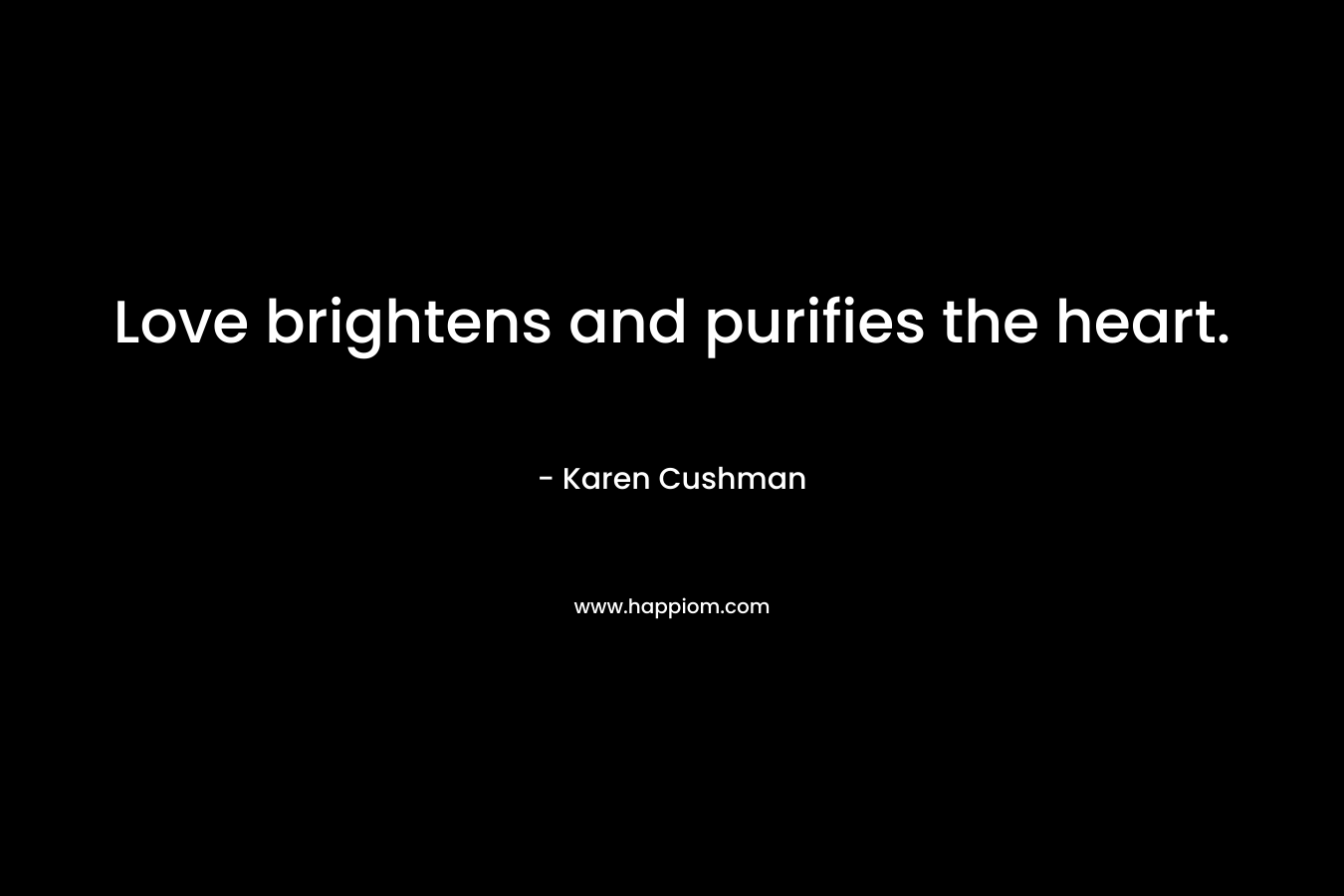 Love brightens and purifies the heart.