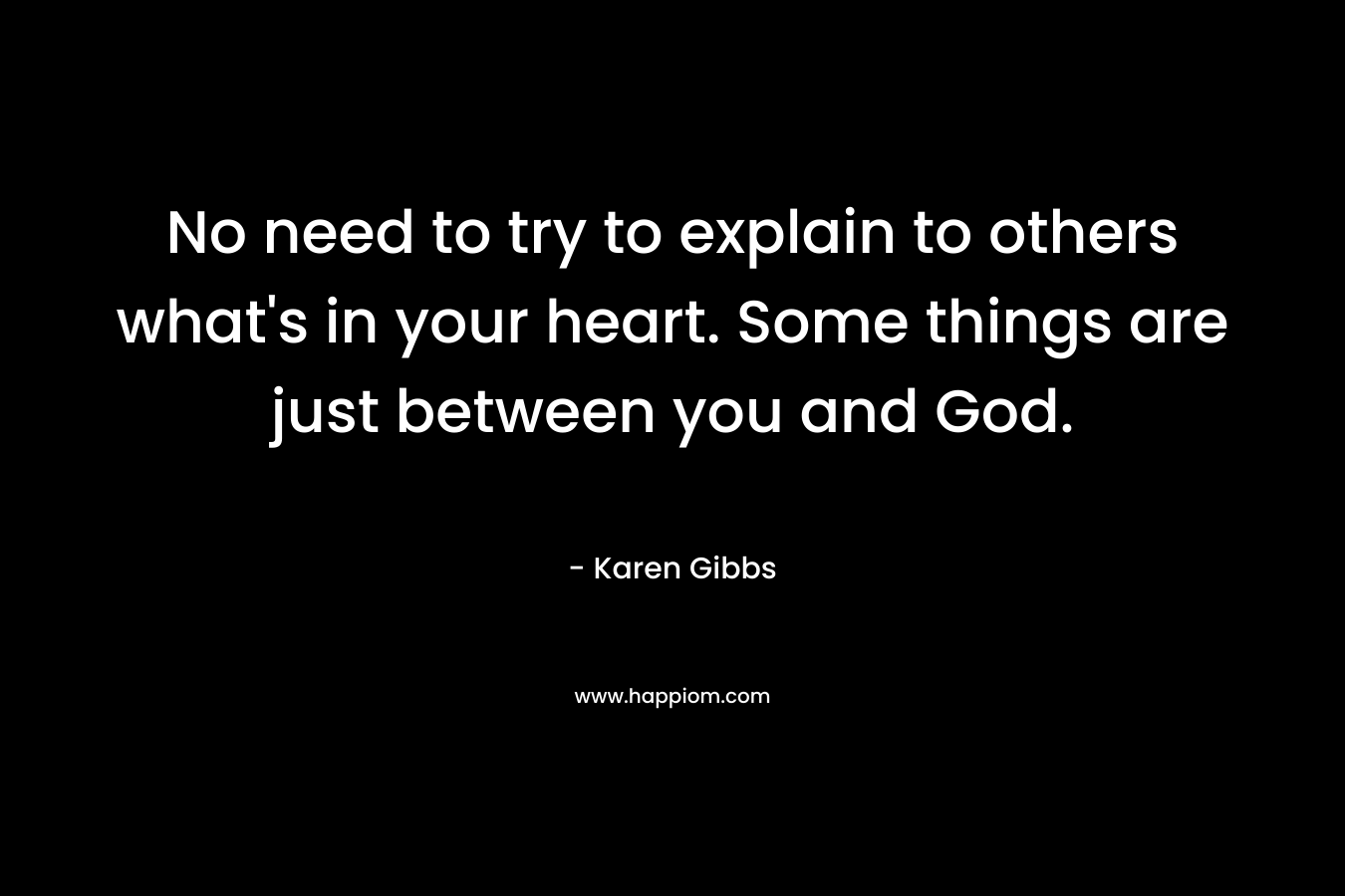 No need to try to explain to others what's in your heart. Some things are just between you and God.