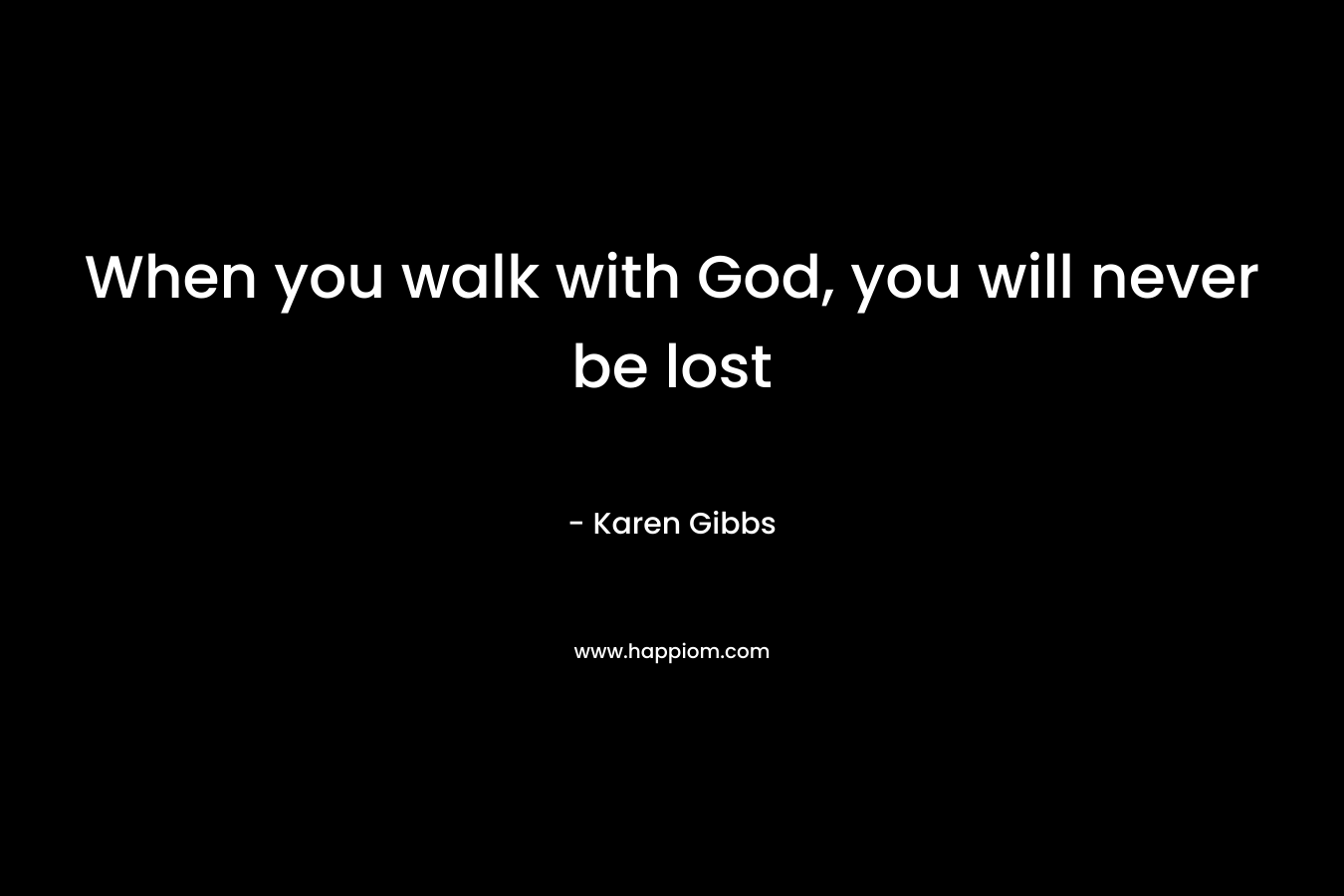When you walk with God, you will never be lost