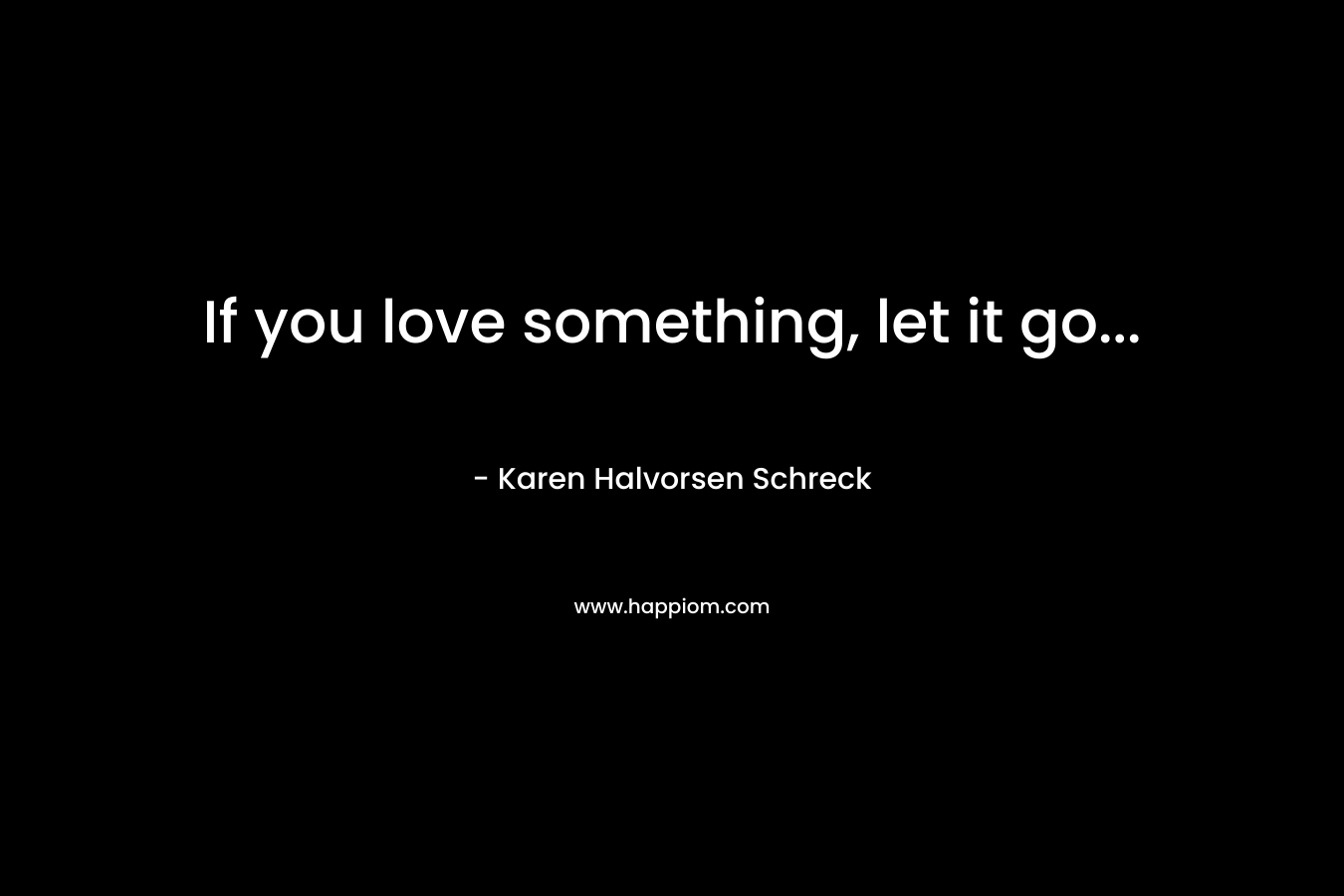 If you love something, let it go...