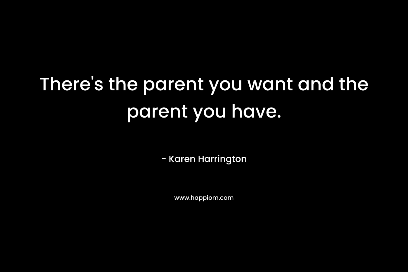 There's the parent you want and the parent you have.