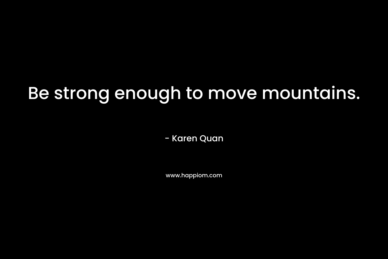 Be strong enough to move mountains.