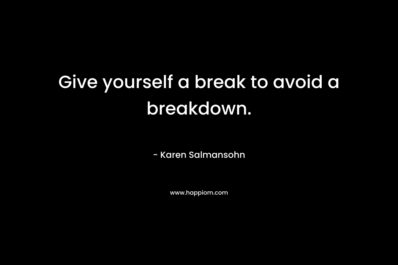Give yourself a break to avoid a breakdown.