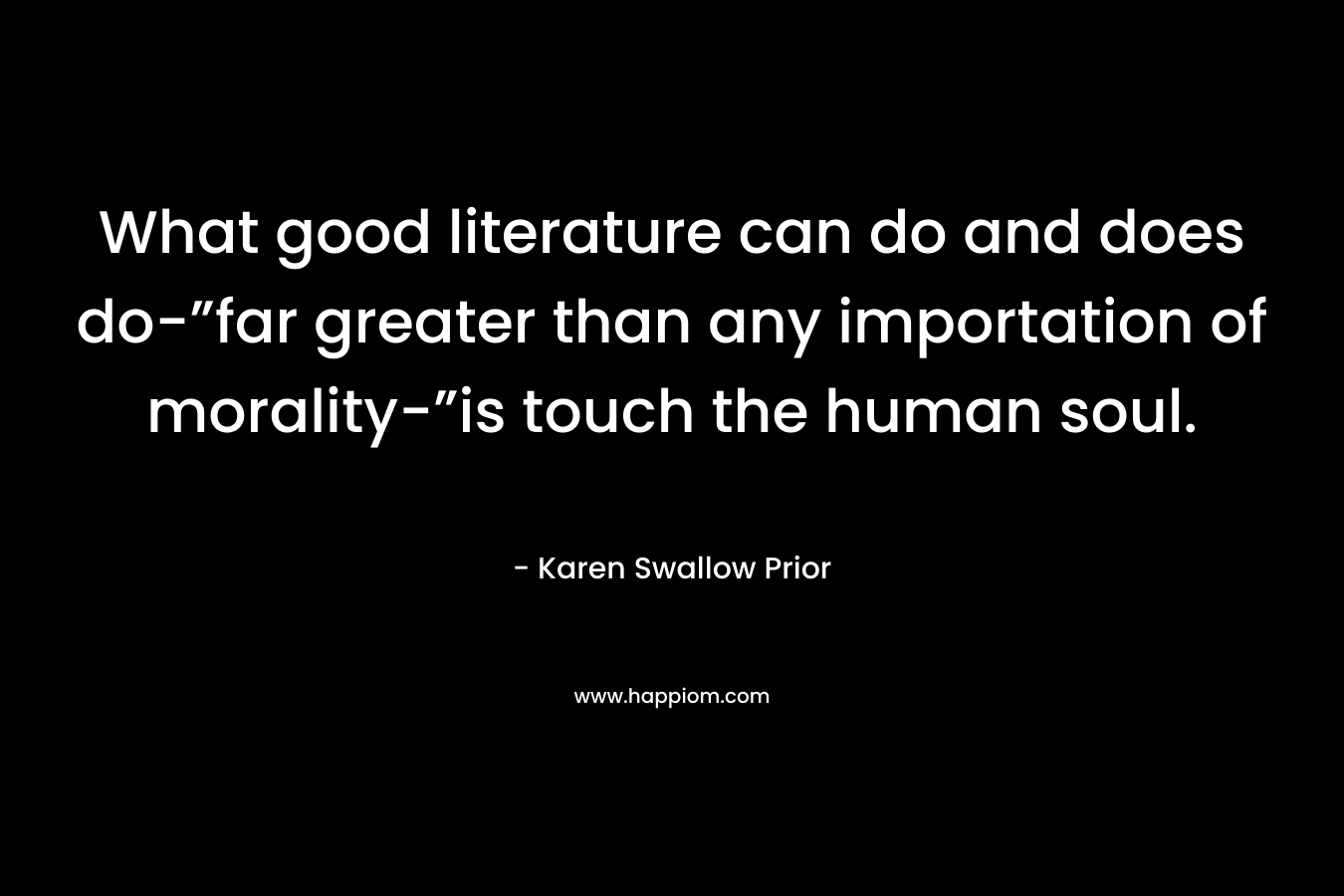 What good literature can do and does do-”far greater than any importation of morality-”is touch the human soul.