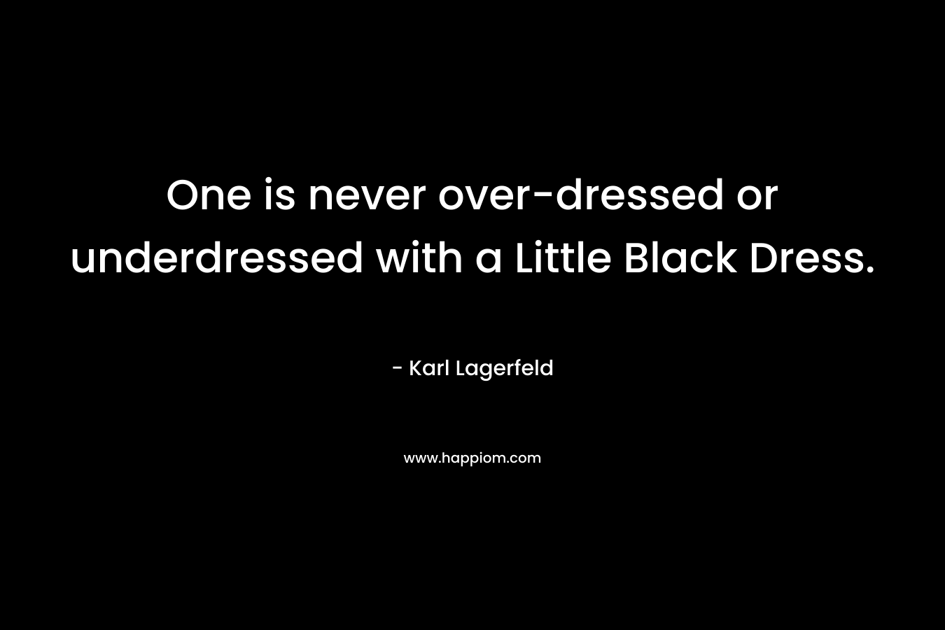 One is never over-dressed or underdressed with a Little Black Dress.