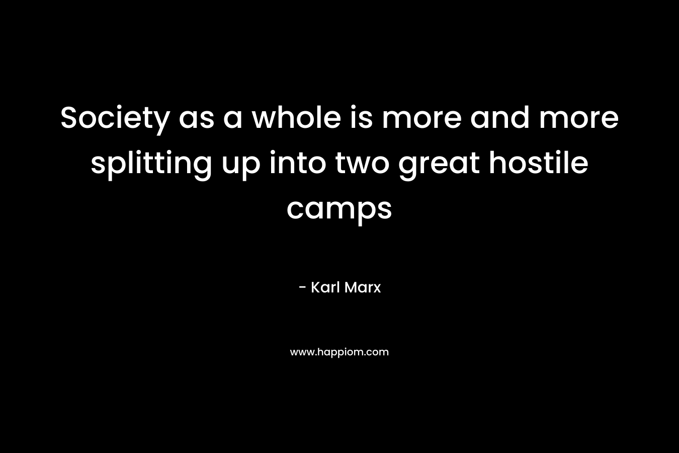 Society as a whole is more and more splitting up into two great hostile camps