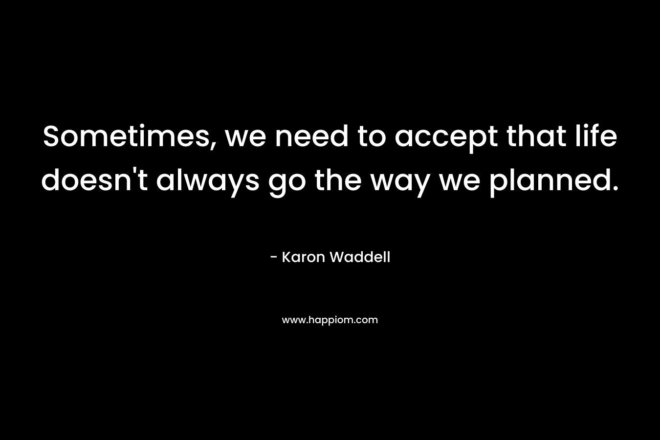 Sometimes, we need to accept that life doesn't always go the way we planned.