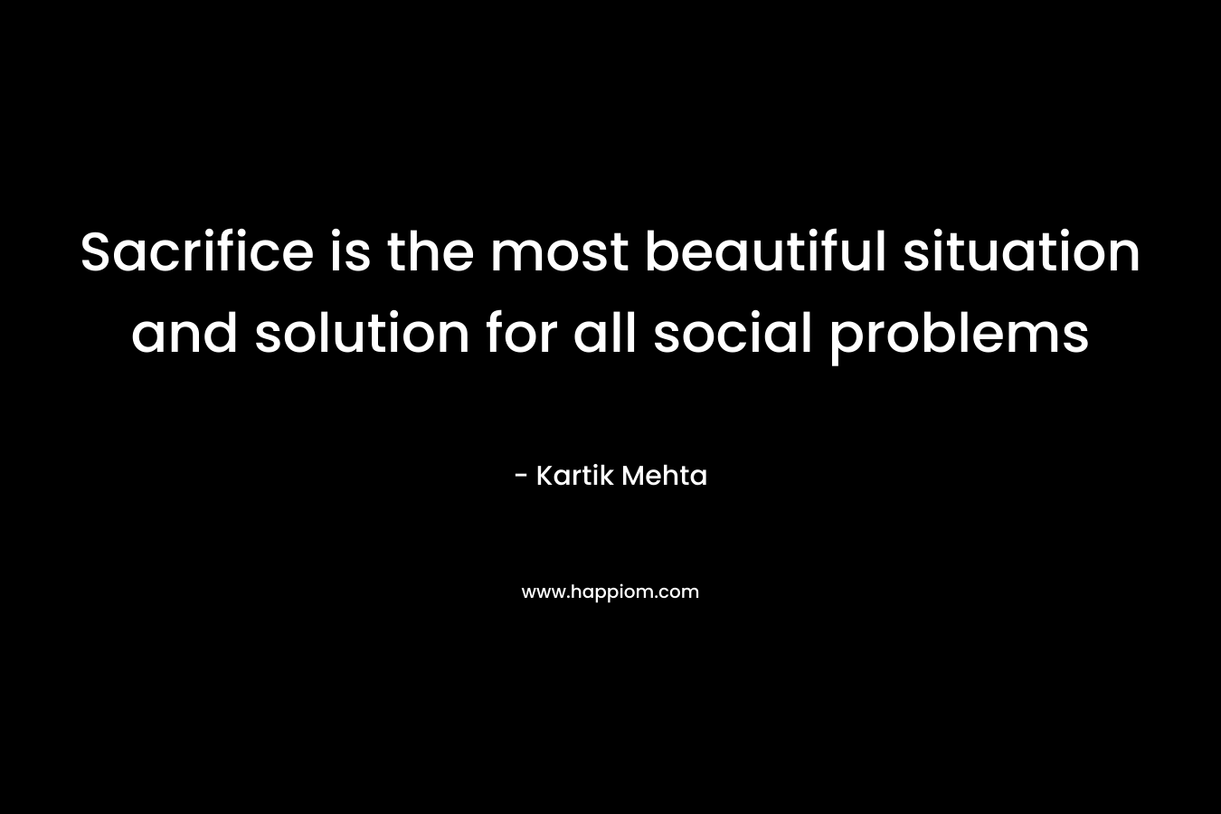 Sacrifice is the most beautiful situation and solution for all social problems – Kartik Mehta