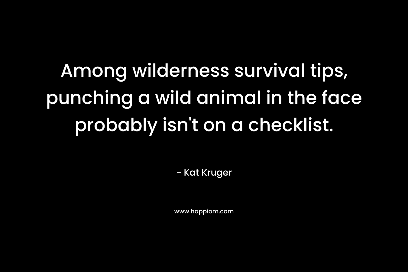 Among wilderness survival tips, punching a wild animal in the face probably isn’t on a checklist. – Kat Kruger