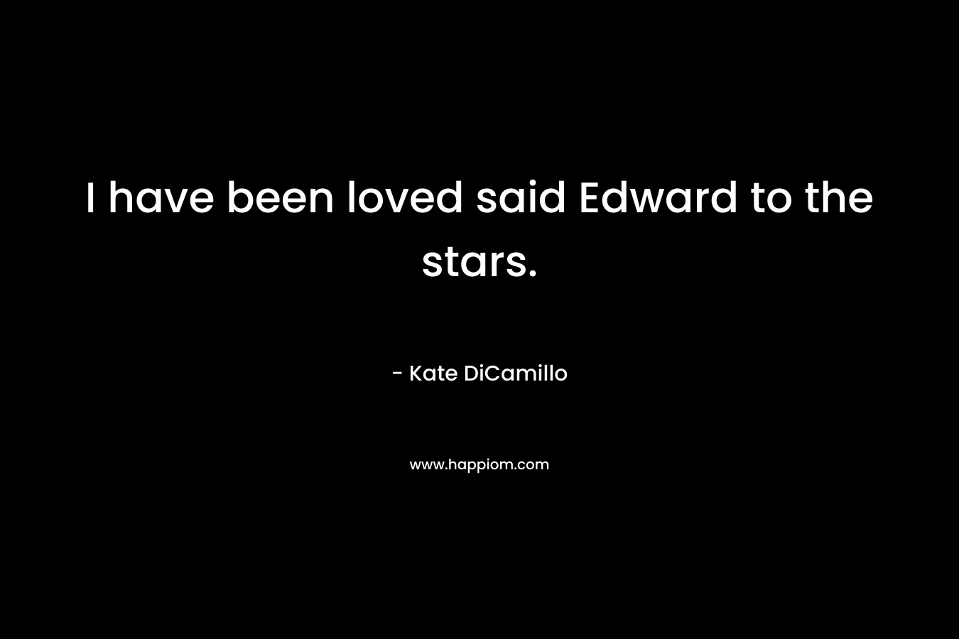 I have been loved said Edward to the stars.