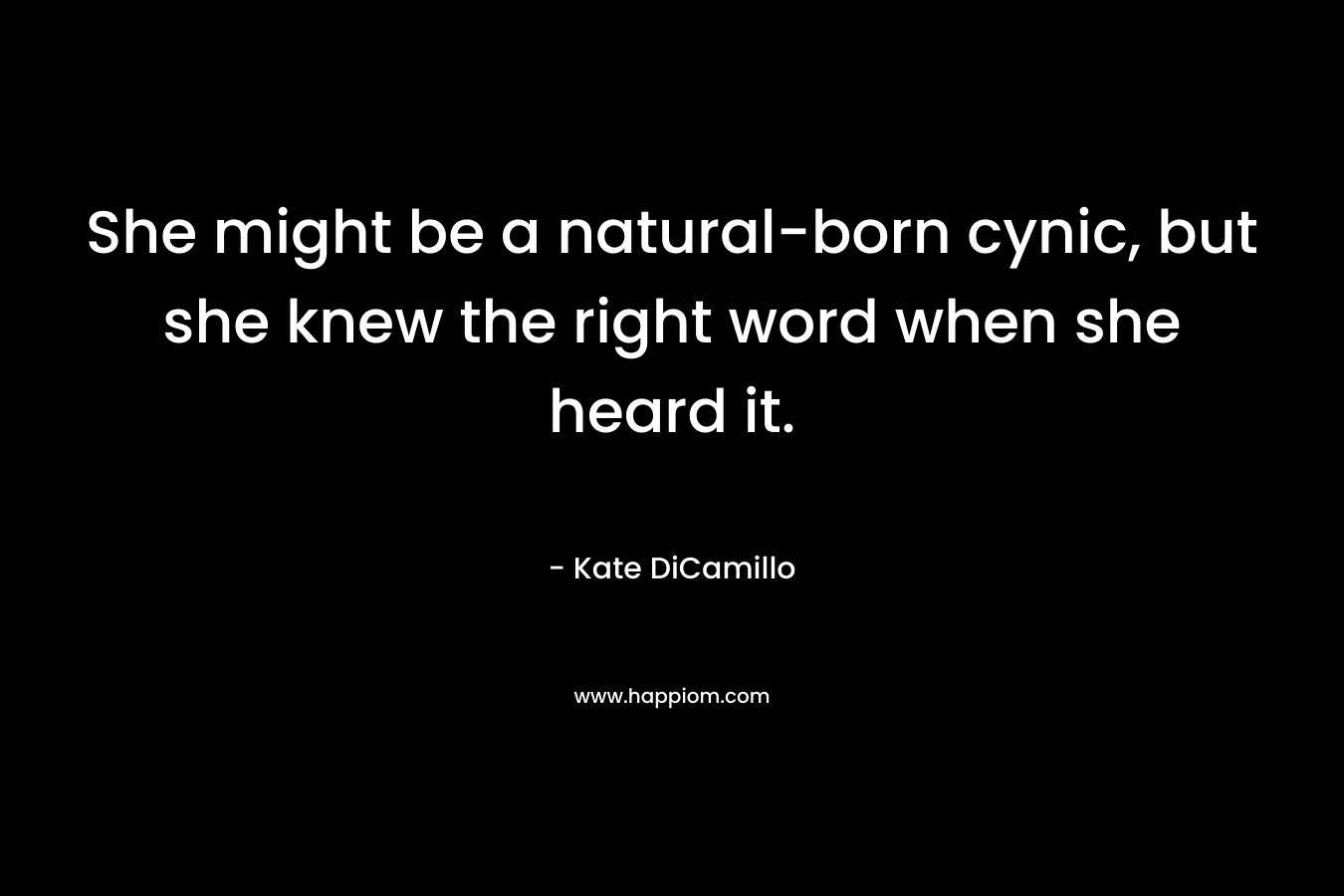 She might be a natural-born cynic, but she knew the right word when she heard it.