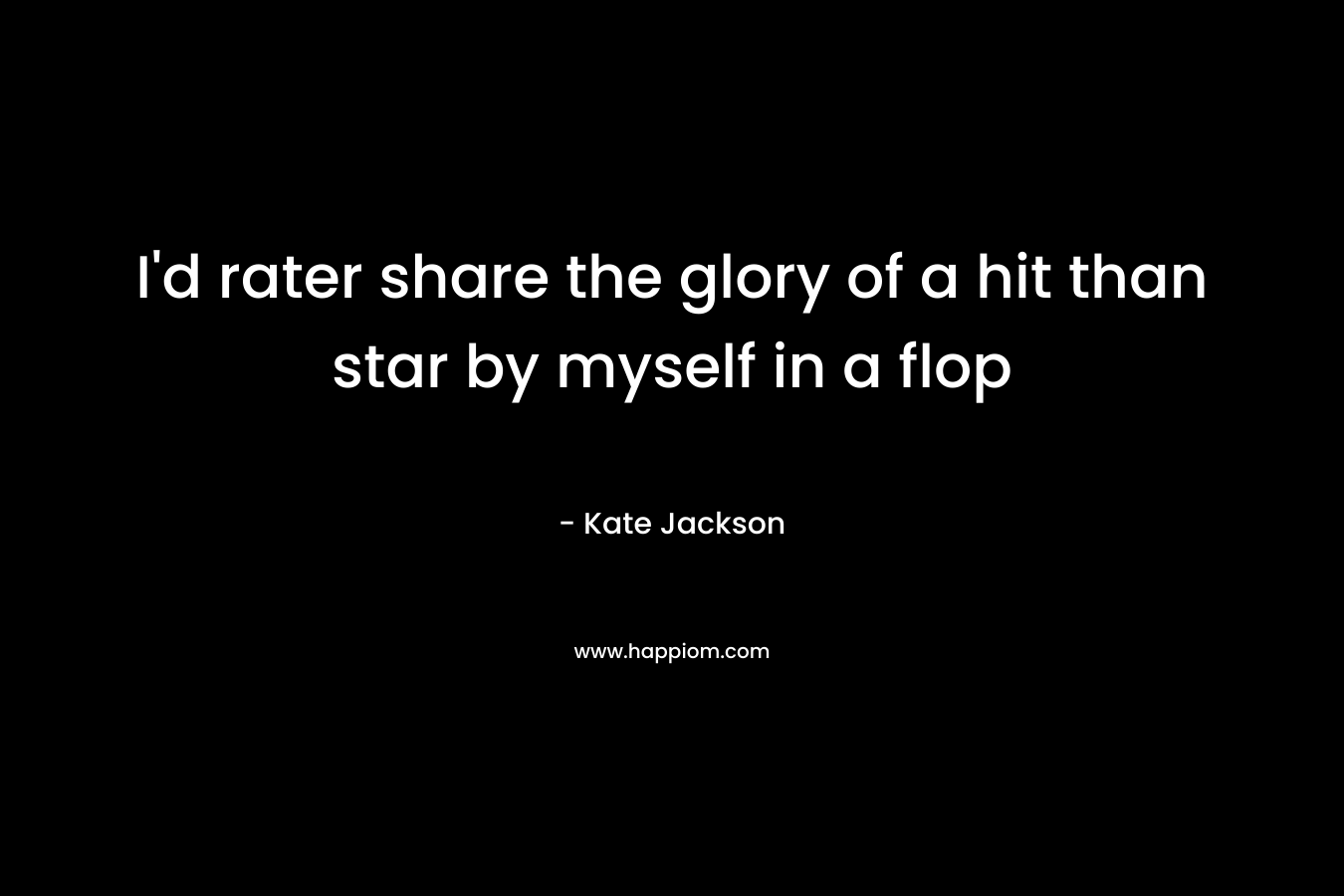 I’d rater share the glory of a hit than star by myself in a flop – Kate Jackson