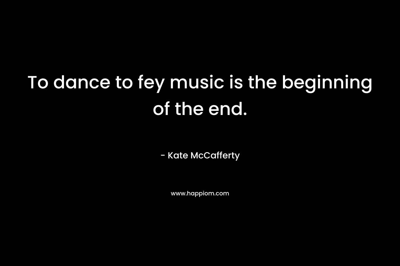 To dance to fey music is the beginning of the end.