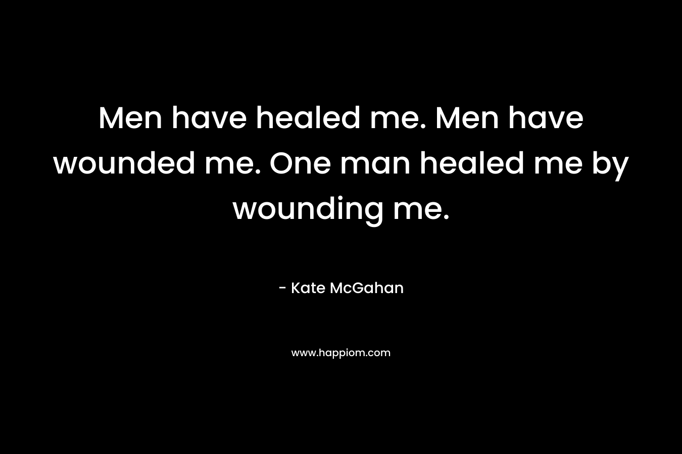 Men have healed me. Men have wounded me. One man healed me by wounding me.