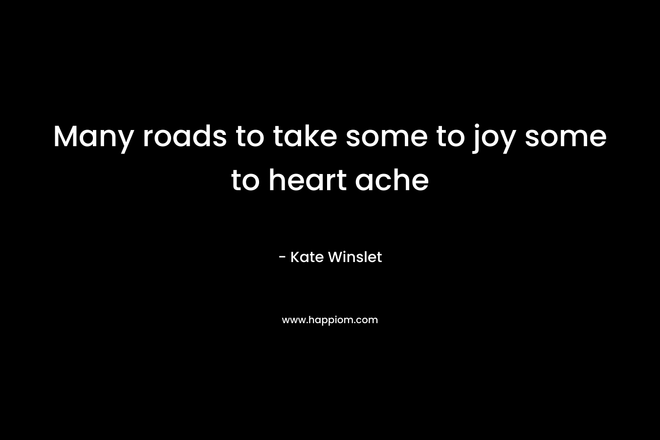 Many roads to take some to joy some to heart ache