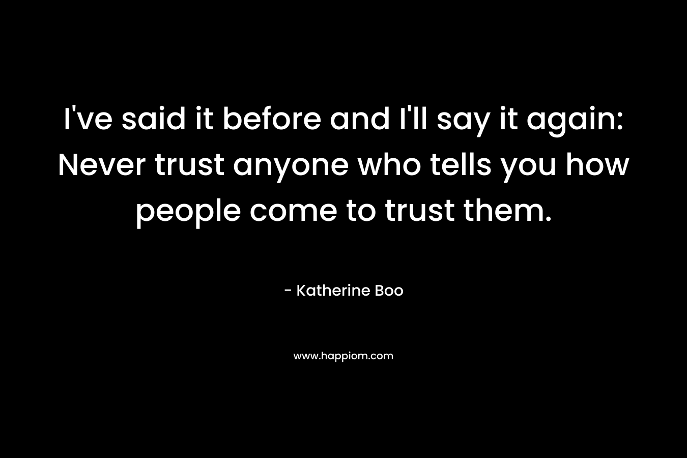 I've said it before and I'll say it again: Never trust anyone who tells you how people come to trust them.