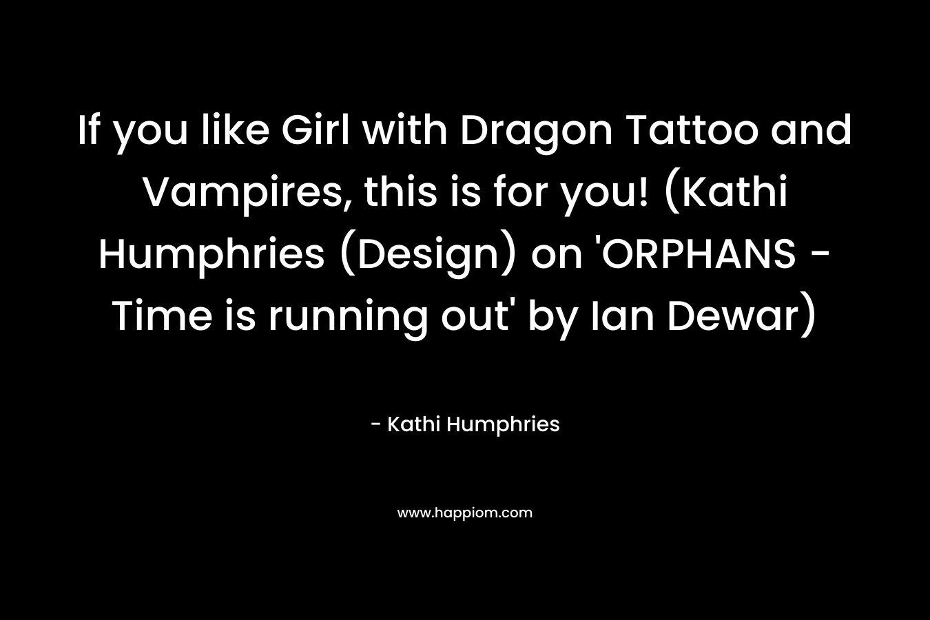 If you like Girl with Dragon Tattoo and Vampires, this is for you! (Kathi Humphries (Design) on ‘ORPHANS – Time is running out’ by Ian Dewar) – Kathi Humphries
