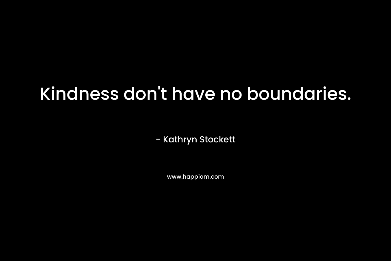 Kindness don't have no boundaries.