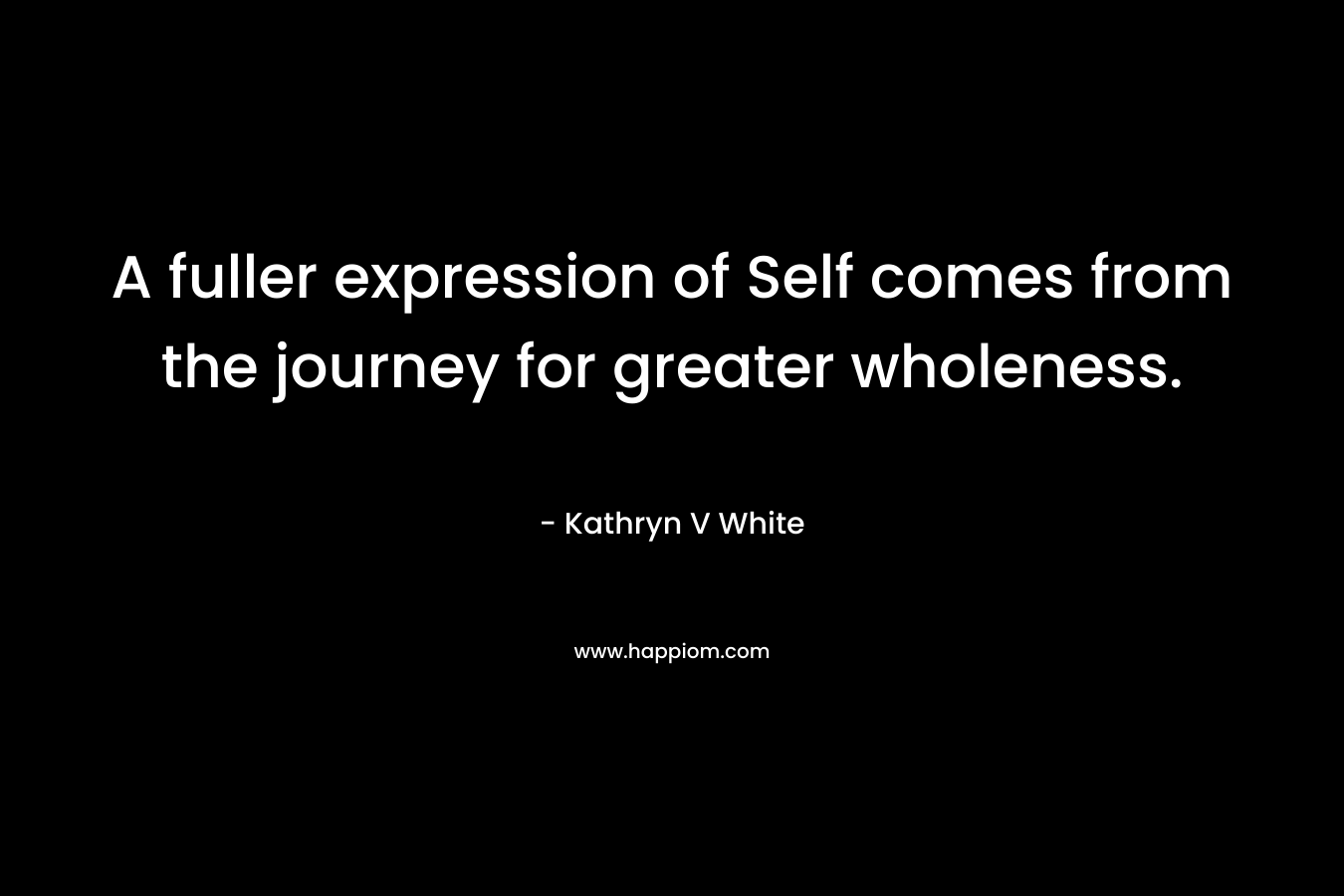 A fuller expression of Self comes from the journey for greater wholeness.