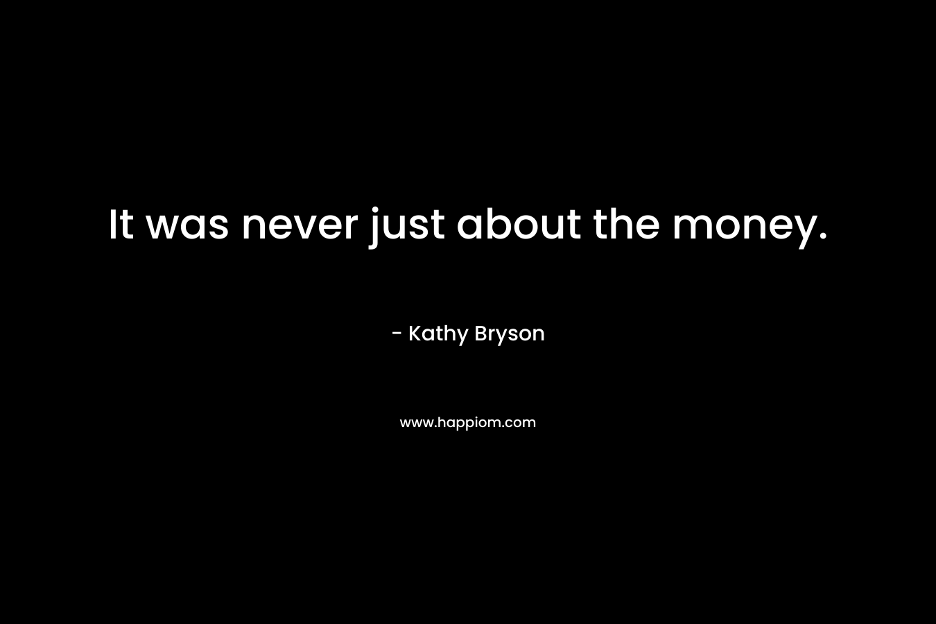 It was never just about the money.