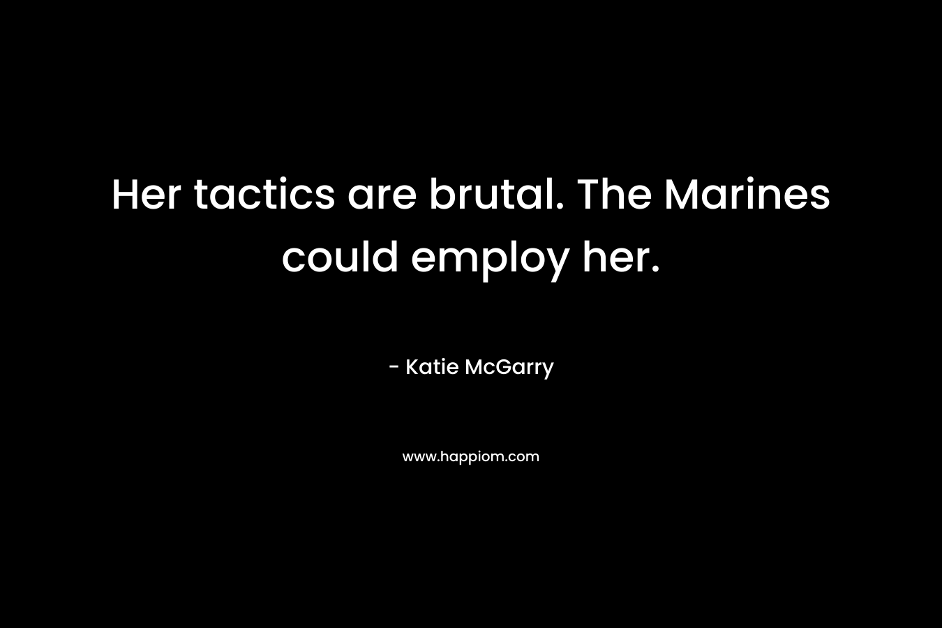 Her tactics are brutal. The Marines could employ her. – Katie McGarry