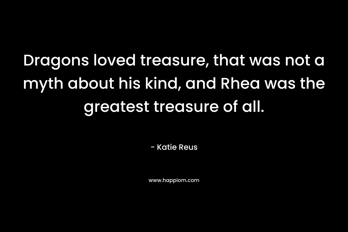 Dragons loved treasure, that was not a myth about his kind, and Rhea was the greatest treasure of all.