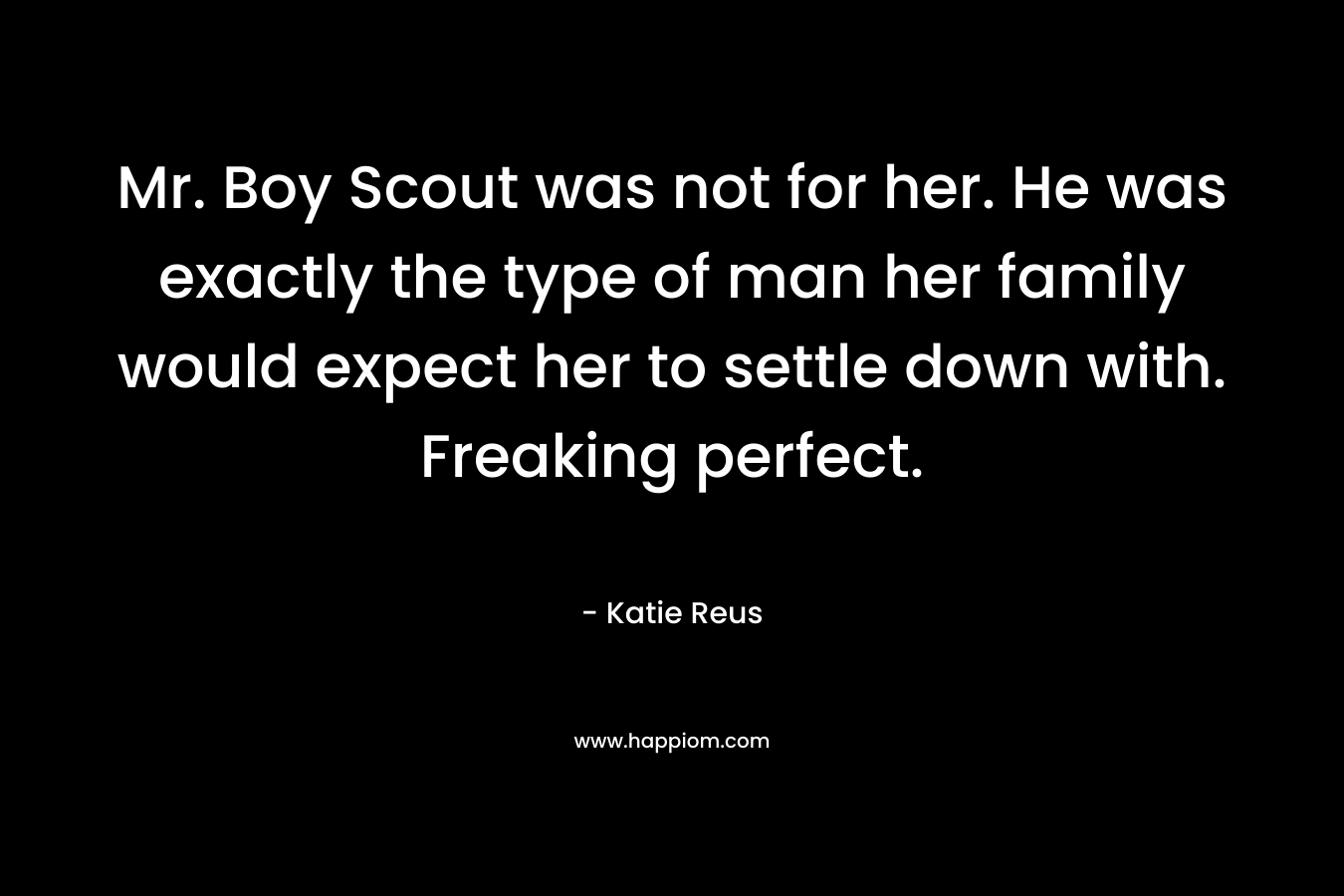 Mr. Boy Scout was not for her. He was exactly the type of man her family would expect her to settle down with. Freaking perfect. – Katie Reus
