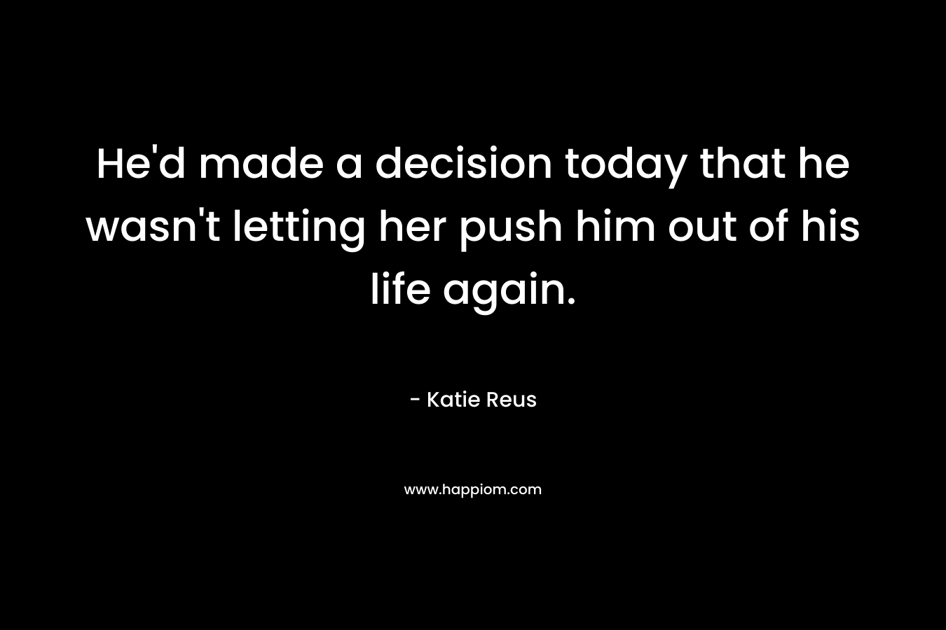 He’d made a decision today that he wasn’t letting her push him out of his life again. – Katie Reus