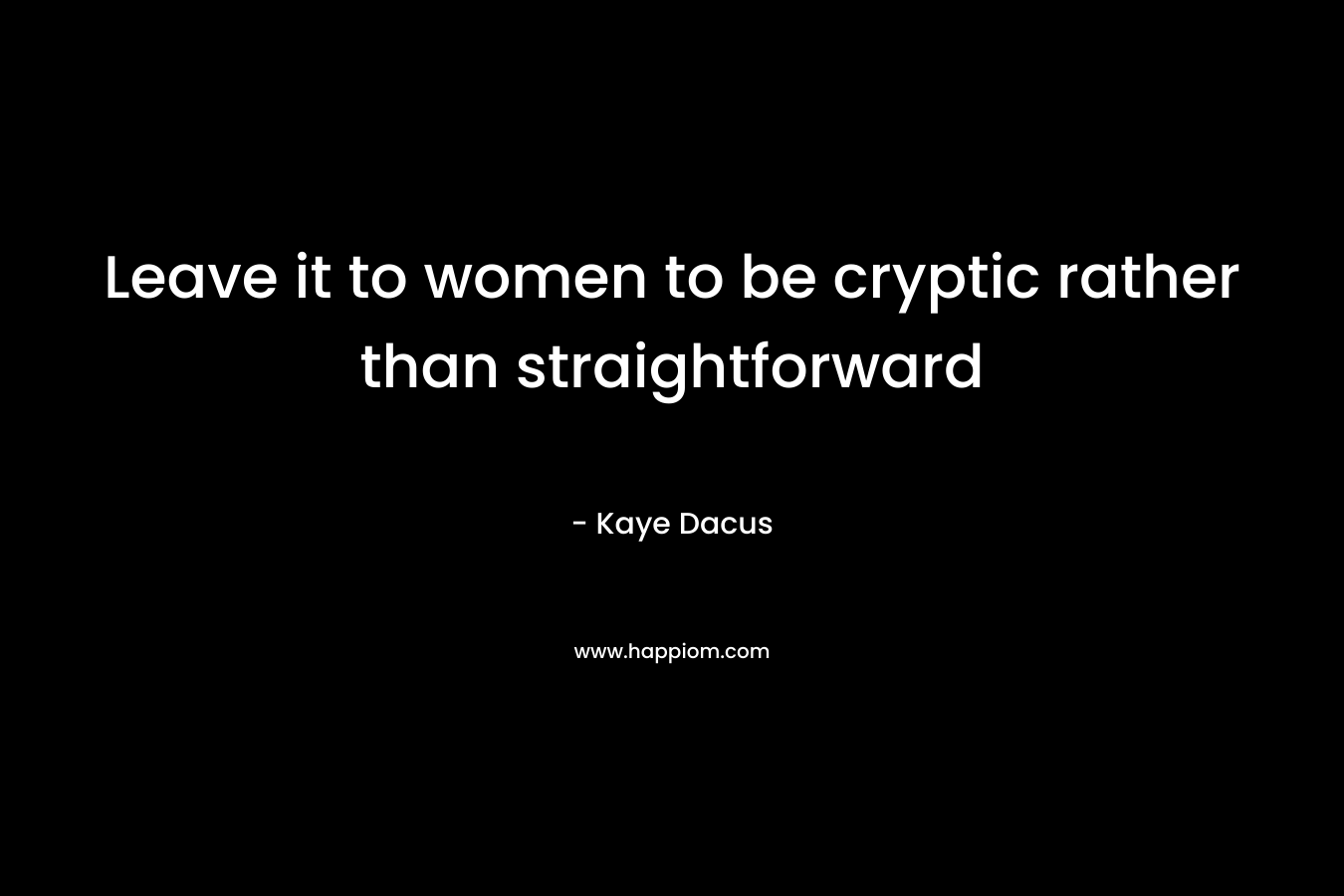 Leave it to women to be cryptic rather than straightforward – Kaye Dacus