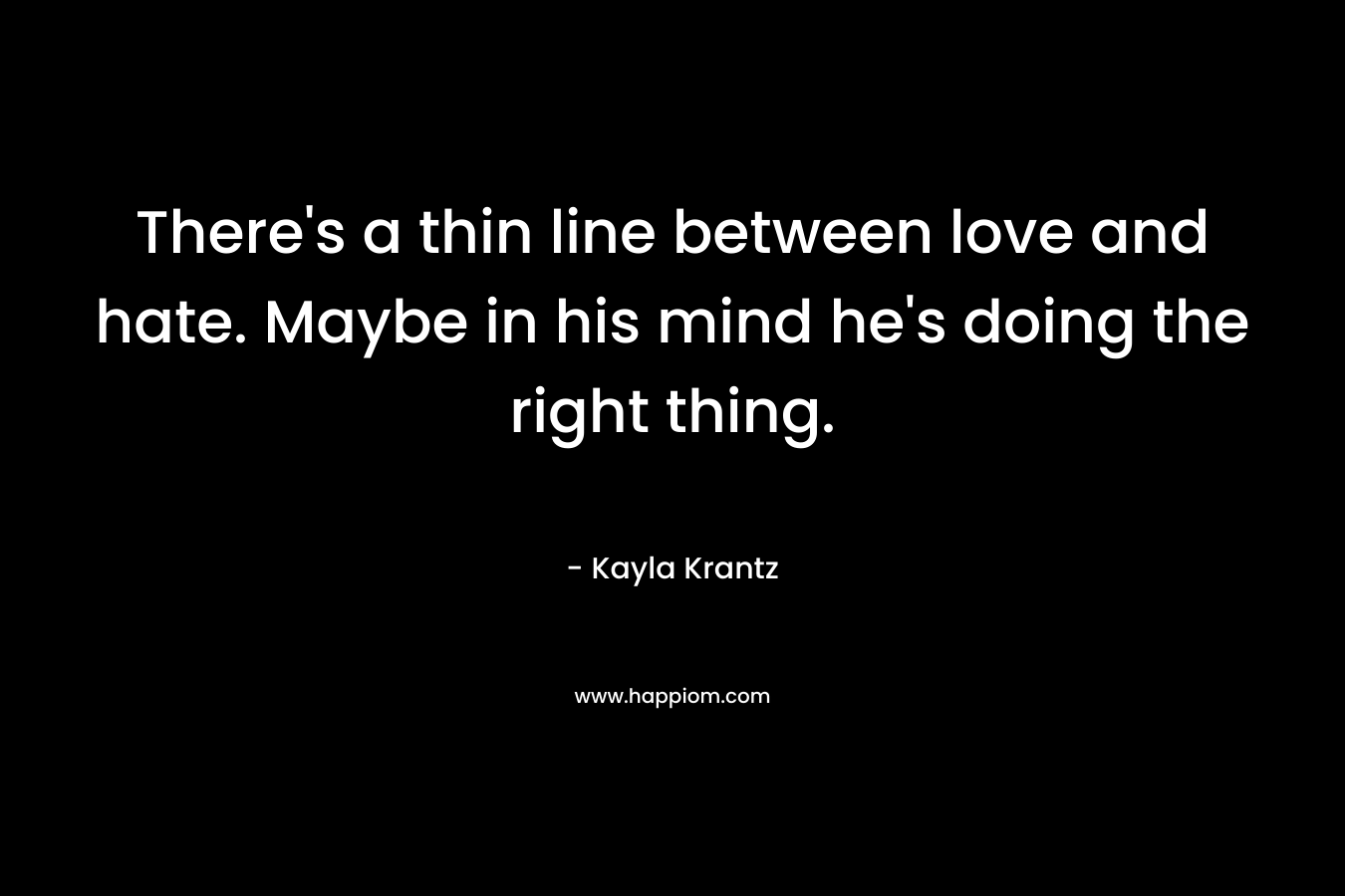 There's a thin line between love and hate. Maybe in his mind he's doing the right thing.