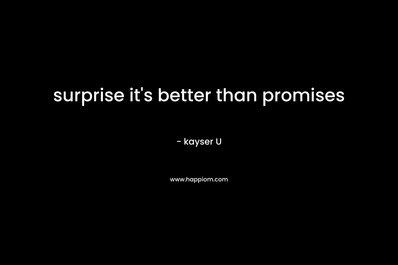 surprise it’s better than promises – kayser U