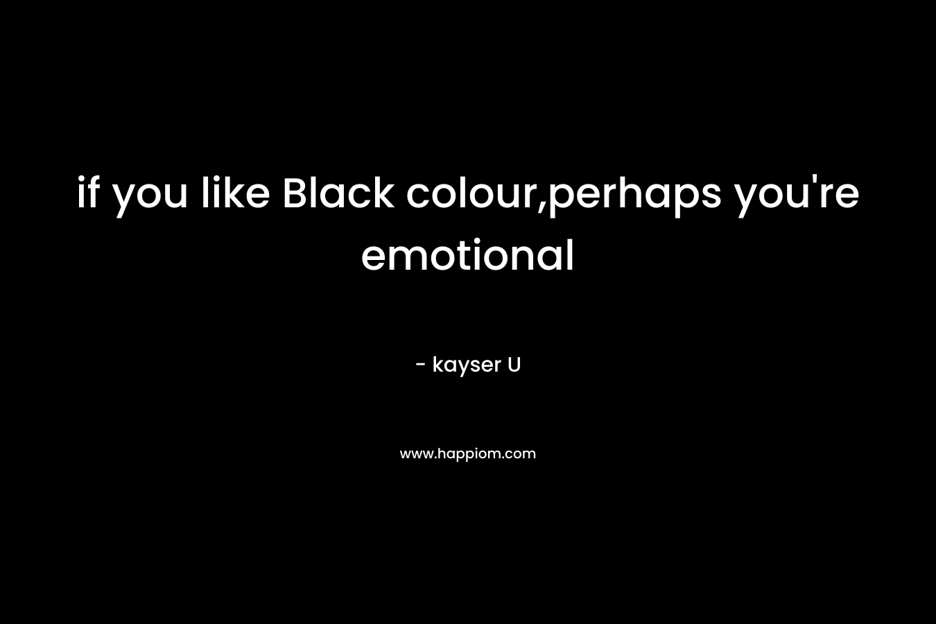 if you like Black colour,perhaps you’re emotional – kayser U