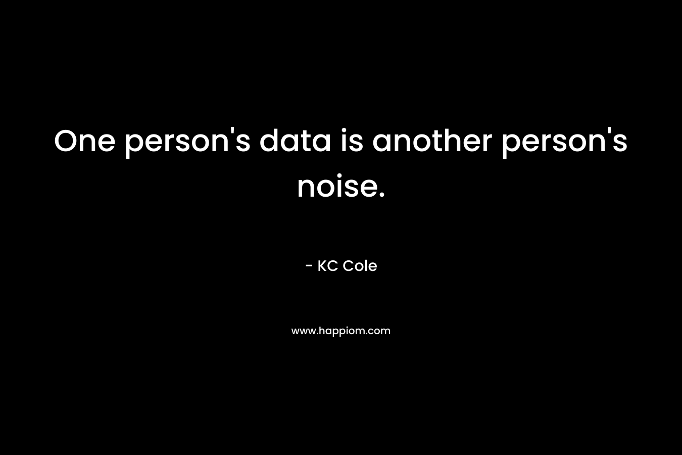 One person's data is another person's noise.