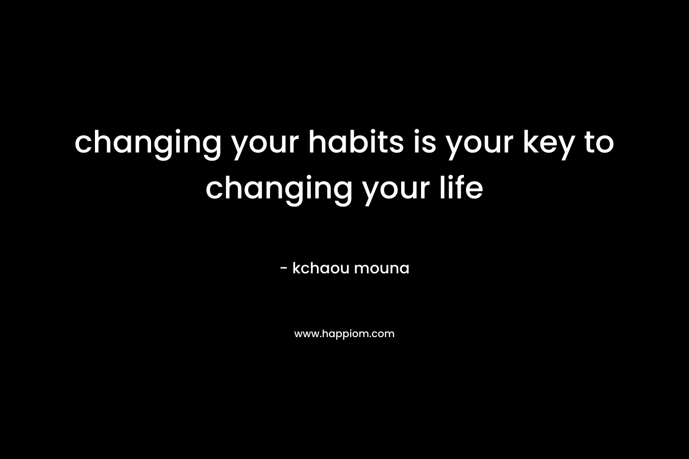 changing your habits is your key to changing your life