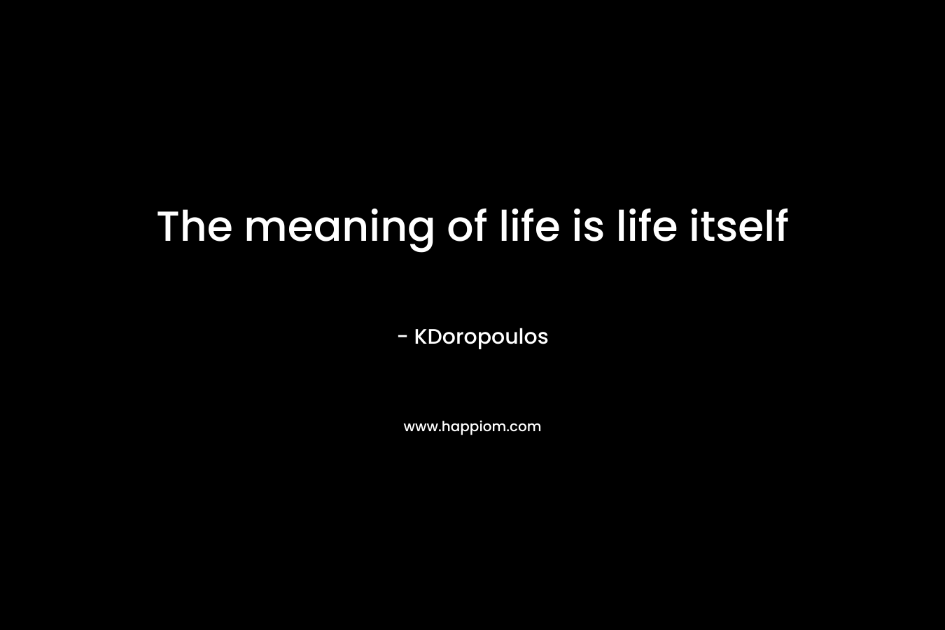 The meaning of life is life itself