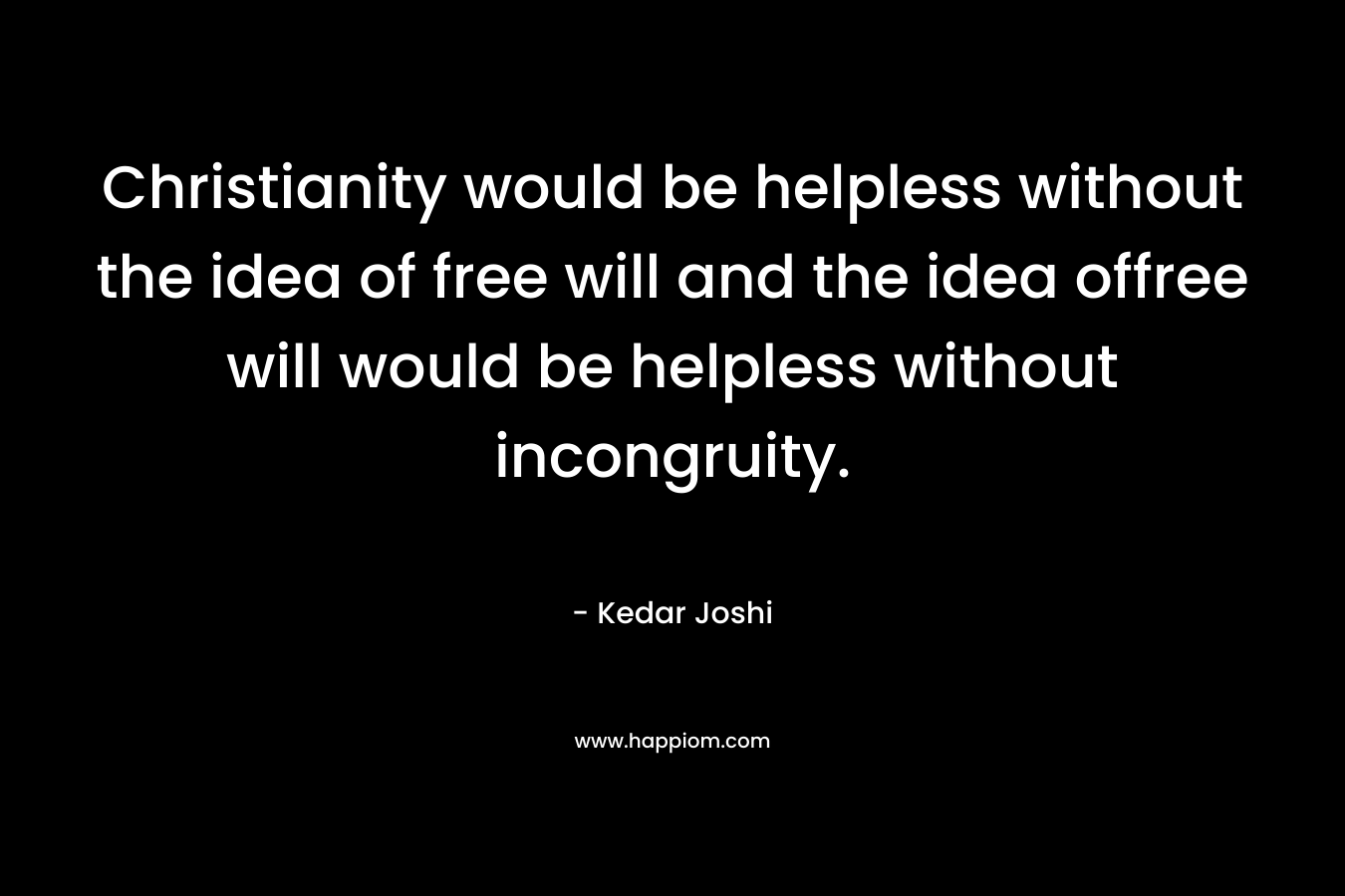 Christianity would be helpless without the idea of free will and the idea offree will would be helpless without incongruity.