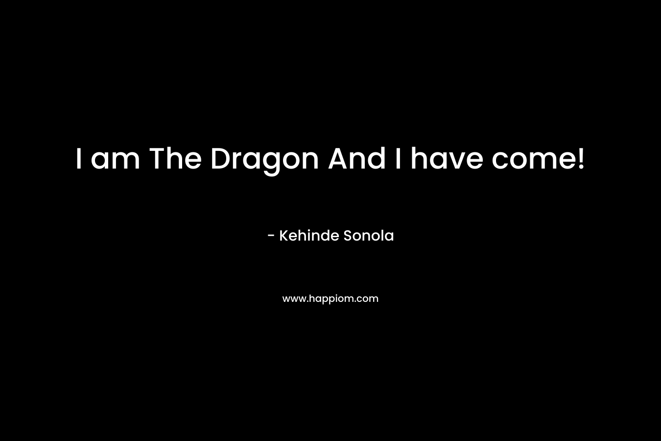 I am The Dragon And I have come! – Kehinde Sonola