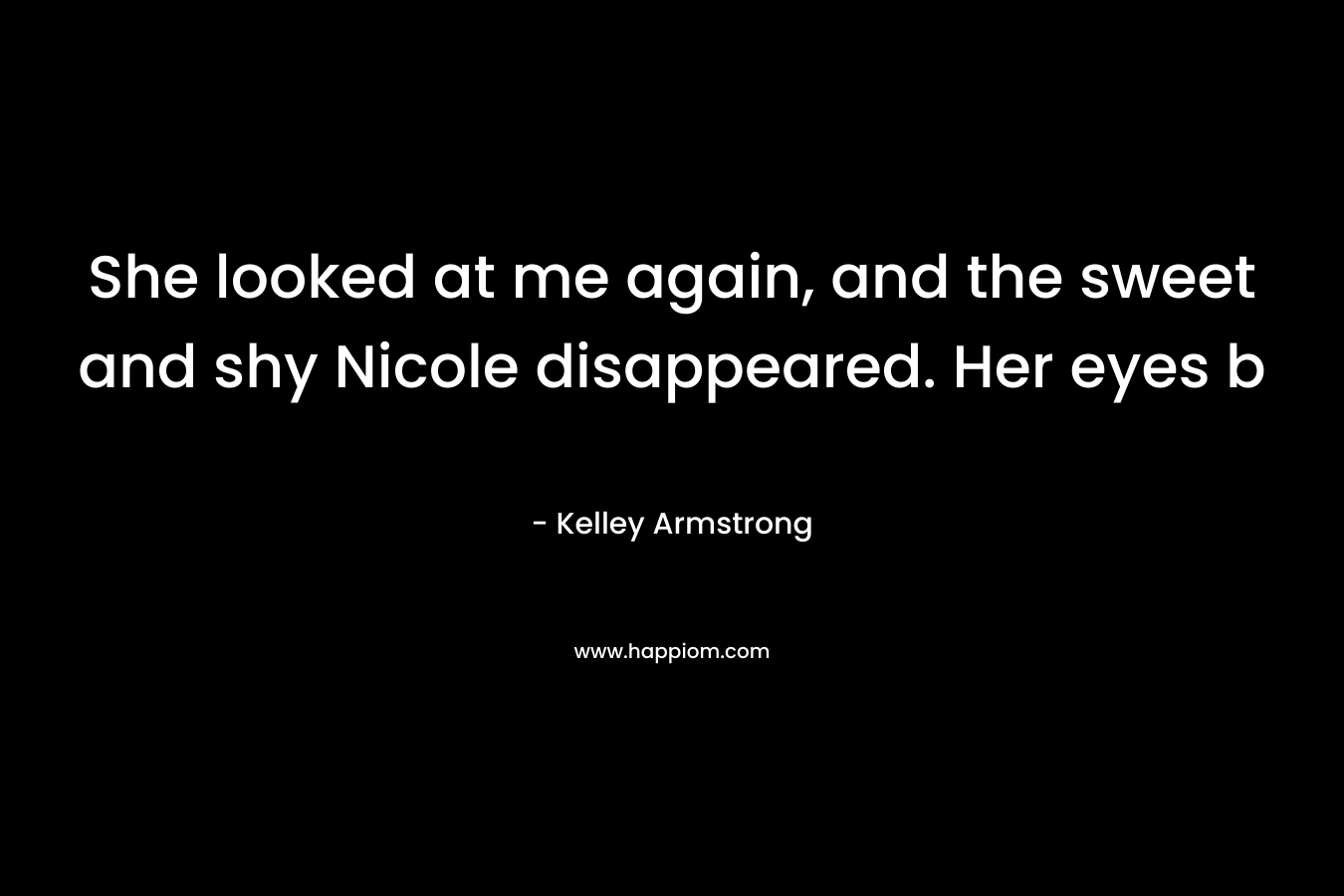 She looked at me again, and the sweet and shy Nicole disappeared. Her eyes b – Kelley Armstrong