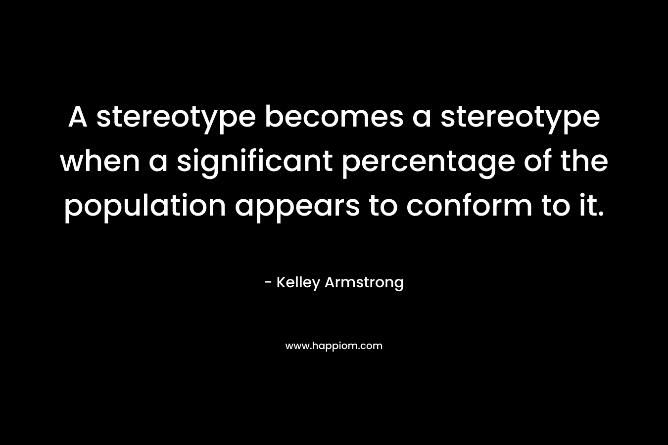 A stereotype becomes a stereotype when a significant percentage of the population appears to conform to it.