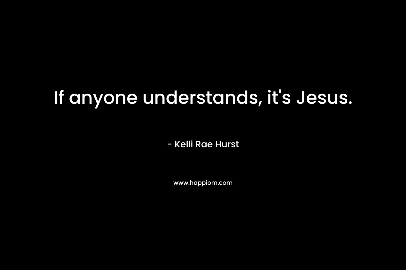If anyone understands, it's Jesus.
